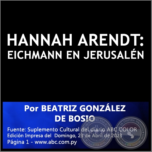 HANNAH ARENDT: EICHMANN EN JERUSALÉN - Por BEATRIZ GONZÁLEZ DE BOSIO - Domingo, 23 de Abril de 2023